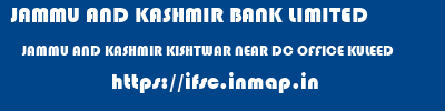 JAMMU AND KASHMIR BANK LIMITED  JAMMU AND KASHMIR KISHTWAR NEAR DC OFFICE KULEED  ifsc code